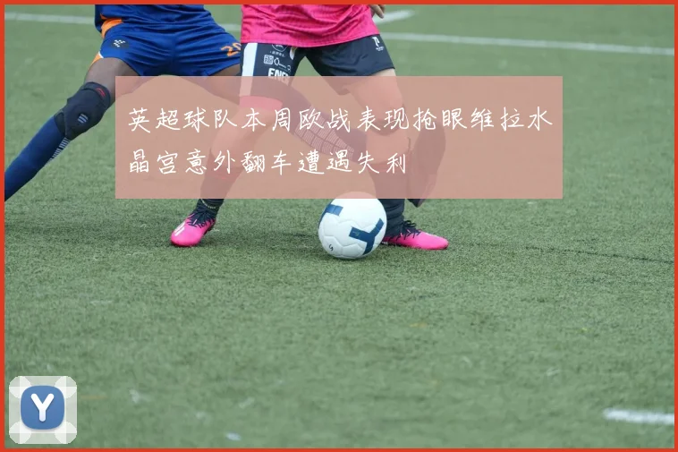 英超球队本周欧战表现抢眼维拉水晶宫意外翻车遭遇失利