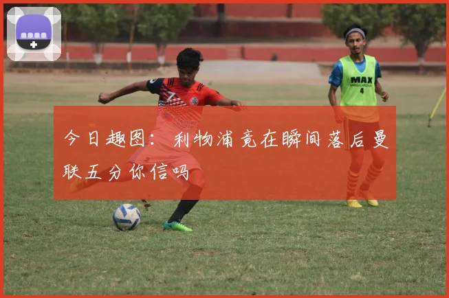 今日趣图：利物浦竟在瞬间落后曼联五分你信吗